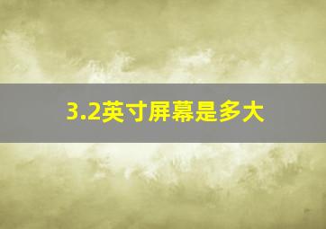 3.2英寸屏幕是多大