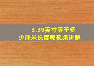 3.39英寸等于多少厘米长度呢视频讲解