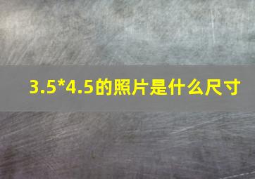 3.5*4.5的照片是什么尺寸