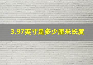 3.97英寸是多少厘米长度