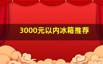 3000元以内冰箱推荐