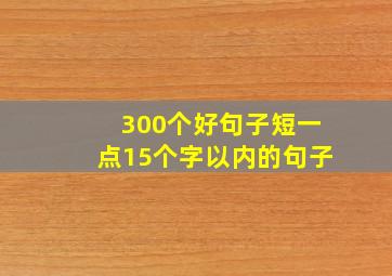 300个好句子短一点15个字以内的句子