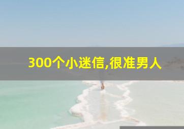 300个小迷信,很准男人