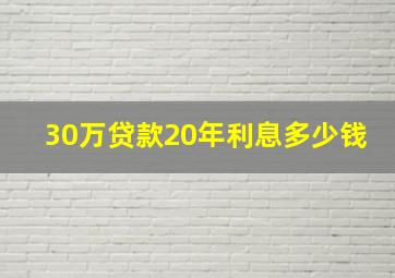 30万贷款20年利息多少钱