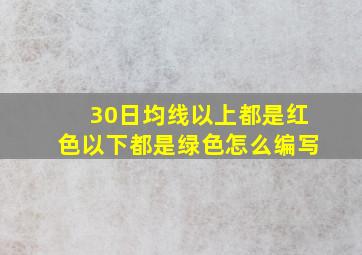 30日均线以上都是红色以下都是绿色怎么编写