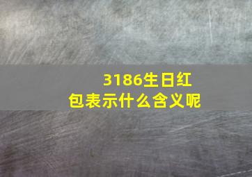 3186生日红包表示什么含义呢