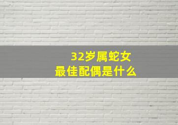 32岁属蛇女最佳配偶是什么