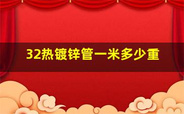 32热镀锌管一米多少重