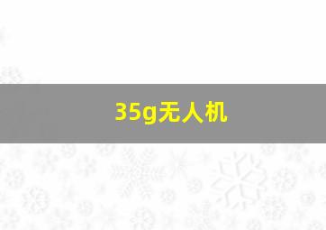 35g无人机