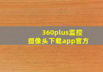 360plus监控摄像头下载app官方