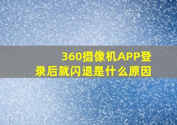 360摄像机APP登录后就闪退是什么原因