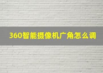 360智能摄像机广角怎么调