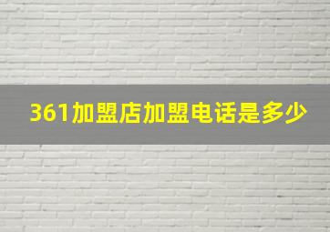 361加盟店加盟电话是多少