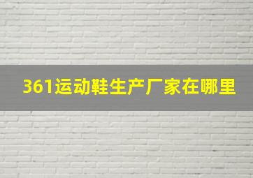 361运动鞋生产厂家在哪里