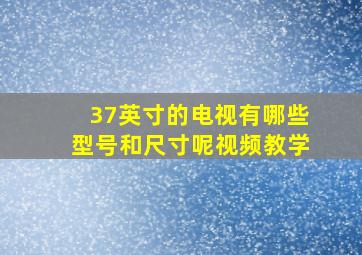 37英寸的电视有哪些型号和尺寸呢视频教学