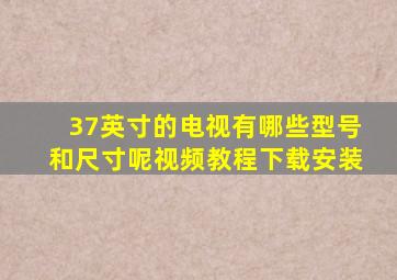 37英寸的电视有哪些型号和尺寸呢视频教程下载安装