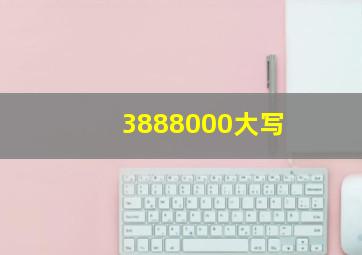 3888000大写