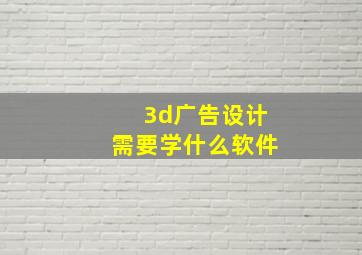 3d广告设计需要学什么软件