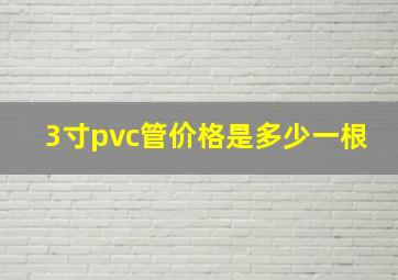 3寸pvc管价格是多少一根