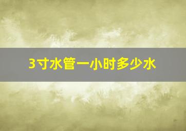 3寸水管一小时多少水