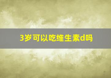 3岁可以吃维生素d吗