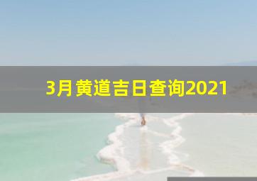 3月黄道吉日查询2021