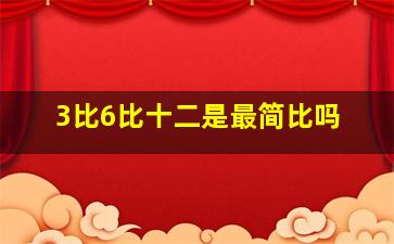 3比6比十二是最简比吗