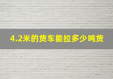 4.2米的货车能拉多少吨货