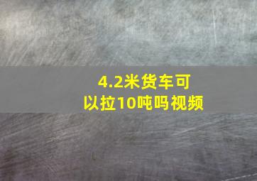 4.2米货车可以拉10吨吗视频