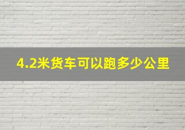 4.2米货车可以跑多少公里