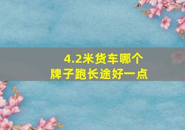 4.2米货车哪个牌子跑长途好一点