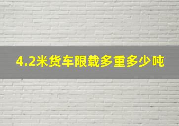 4.2米货车限载多重多少吨