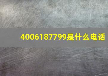 4006187799是什么电话