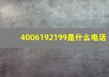 4006192199是什么电话