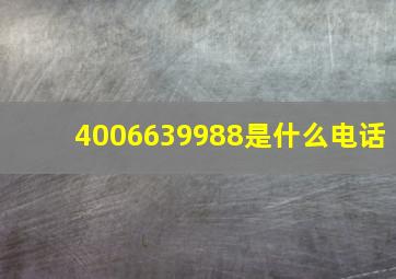 4006639988是什么电话