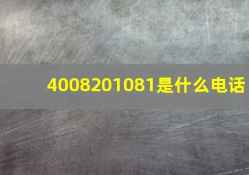 4008201081是什么电话