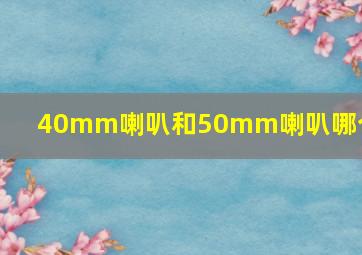 40mm喇叭和50mm喇叭哪个好