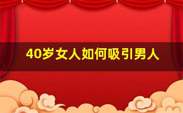 40岁女人如何吸引男人