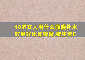 40岁女人用什么面膜补水效果好比如蜂蜜,维生素E