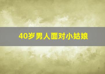 40岁男人面对小姑娘