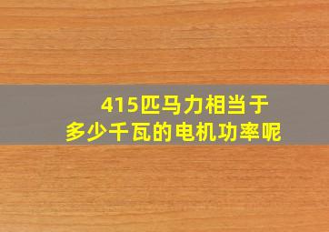 415匹马力相当于多少千瓦的电机功率呢