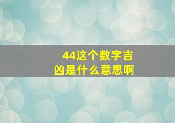 44这个数字吉凶是什么意思啊