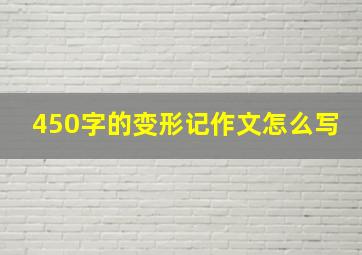 450字的变形记作文怎么写