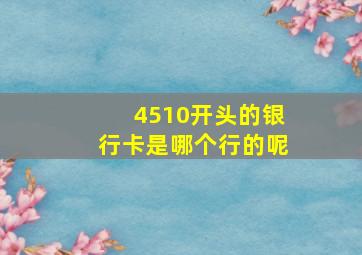 4510开头的银行卡是哪个行的呢