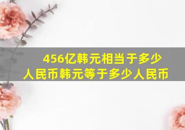 456亿韩元相当于多少人民币韩元等于多少人民币