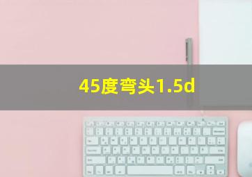 45度弯头1.5d