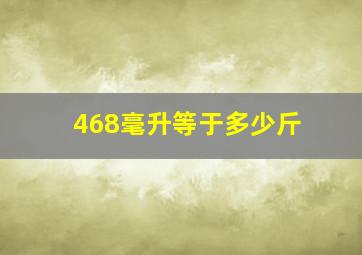 468毫升等于多少斤