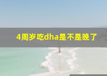 4周岁吃dha是不是晚了