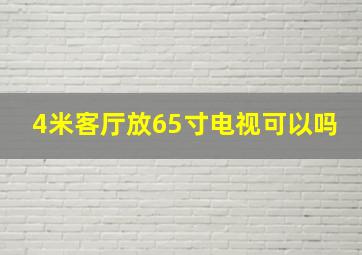 4米客厅放65寸电视可以吗