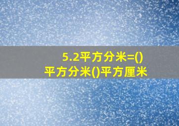 5.2平方分米=()平方分米()平方厘米